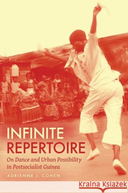 Infinite Repertoire: On Dance and Urban Possibility in Postsocialist Guinea Adrienne J. Cohen 9780226762845 University of Chicago Press - książka