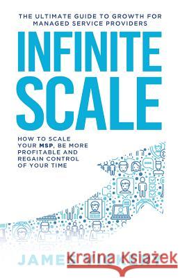 Infinite Scale: The ultimate guide to growth for Managed Service Providers James Vickery 9780648402404 I Know It - książka