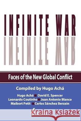 Infinite War. Faces of the New Global Conflict David E. Spencer Leonardo Coutinho Juan Antonio Blanco 9781733927420 Foundation for Human Rights in Cuba - książka