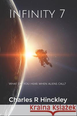 Infinity 7: What do you hear when aliens call? Hinckley, Charles R. 9781792658327 Independently Published - książka