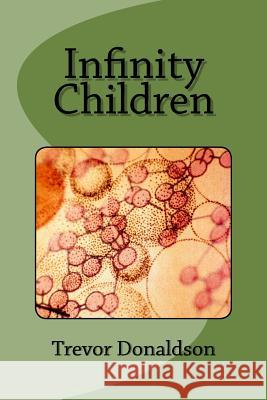 Infinity Children Trevor E. Donaldson 9781523611218 Createspace Independent Publishing Platform - książka