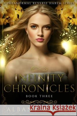 Infinity Chronicles Book Three: A Paranormal Reverse Harem Series Albany Walker 9781073081073 Independently Published - książka
