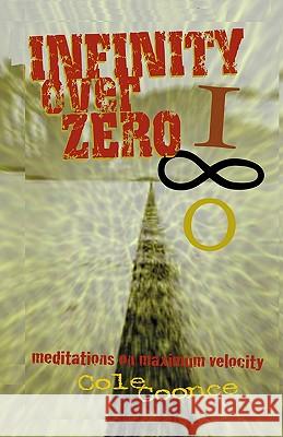 Infinity Over Zero: Meditations on Maximum Velocity Cole Coonce 9780971997707 Kerosene Bomb Publishing - książka