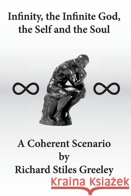 Infinity, the Infinite God, the Self and the Soul: A Coherent Scenario Richard Stiles Greeley 9781497353510 Createspace Independent Publishing Platform - książka