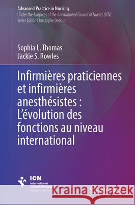 Infirmi?res Praticiennes Et Infirmi?res Anesth?sistes: l'?volution Des Fonctions Au Niveau International Sophia L. Thomas Jackie S. Rowles 9783031392917 Springer - książka