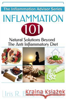 Inflammation 101: Natural Solutions Beyond the Anti Inflammatory Diet Dr Iris R. Bel 9781500532994 Createspace - książka