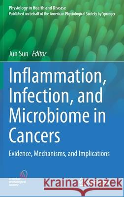 Inflammation, Infection, and Microbiome in Cancers: Evidence, Mechanisms, and Implications Jun Sun 9783030679507 Springer - książka