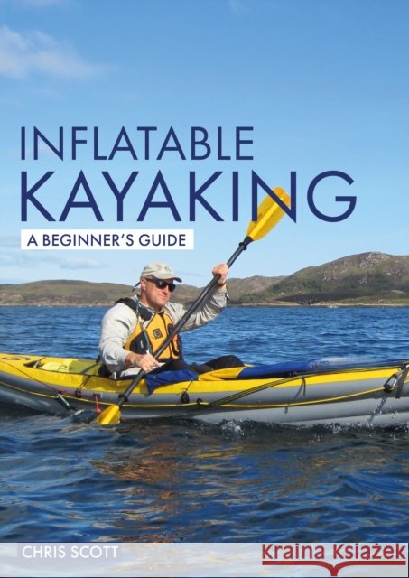 Inflatable Kayaking: A Beginner's Guide: Buying, Learning & Exploring Chris Scott 9781912621323 Fernhurst Books Limited - książka