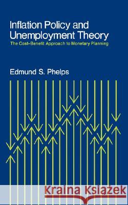 Inflation Policy and Unemployment Theory: The Cost-Benefit Approach to Monetary Planning Edmund S. Phelps 9780393330571 WW Norton & Co - książka