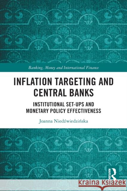 Inflation Targeting and Central Banks: Institutional Set-ups and Monetary Policy Effectiveness Joanna Niedźwiedzińska 9781032038261 Routledge - książka