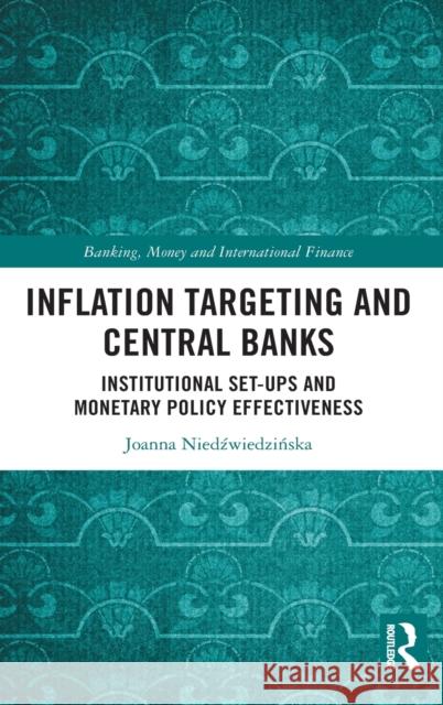 Inflation Targeting and Central Banks: Institutional Set-ups and Monetary Policy Effectiveness Niedźwiedzińska, Joanna 9781032038278 Routledge - książka