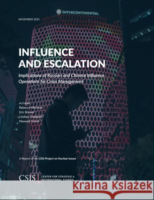 Influence and Escalation: Implications of Russian and Chinese Influence Operations for Crisis Management Rebecca Hersman Eric Brewer Lindsey Sheppard 9781538140451 Center for Strategic & International Studies - książka