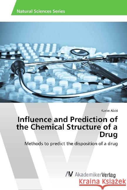 Influence and Prediction of the Chemical Structure of a Drug : Methods to predict the disposition of a drug Abiri, Karim 9783330521278 AV Akademikerverlag - książka