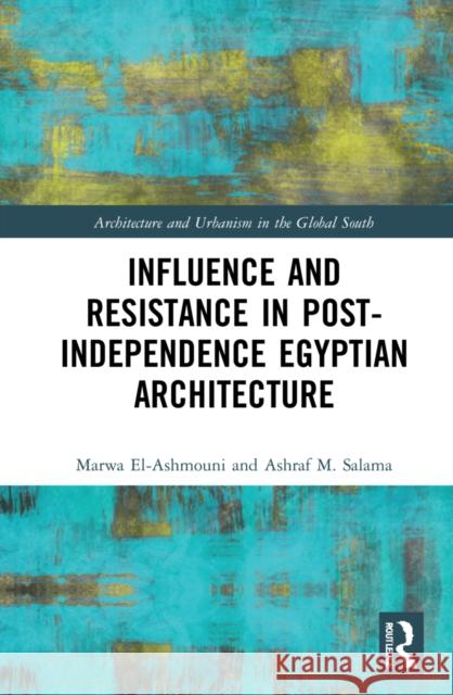 Influence and Resistance in Post-Independence Egyptian Architecture Marwa El-Ashmouni Ashraf M. Salama 9780367703622 Routledge - książka