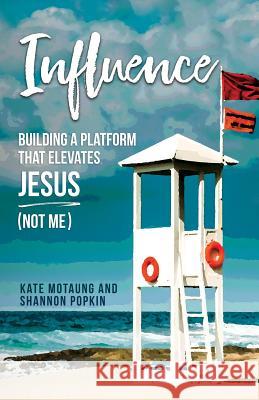 Influence: Building a Platform That Elevates Jesus (Not Me) Shannon Popkin Kate Motaung 9781726685795 Independently Published - książka