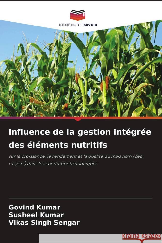 Influence de la gestion intégrée des éléments nutritifs Kumar, Govind, Kumar, Susheel, Sengar, Vikas Singh 9786204581170 Editions Notre Savoir - książka