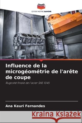 Influence de la microg?om?trie de l'ar?te de coupe Ana Keuri Fernandes 9786207579549 Editions Notre Savoir - książka