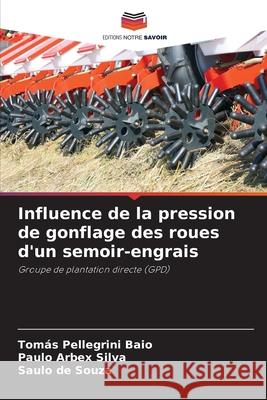 Influence de la pression de gonflage des roues d'un semoir-engrais Pellegrini Baio, Tomás, Arbex Silva, Paulo, de Souza, Saulo 9786206828662 Editions Notre Savoir - książka