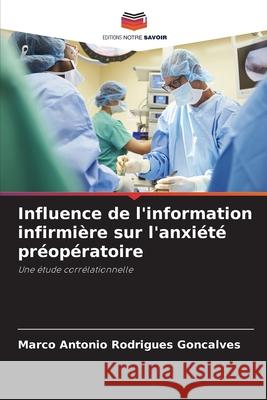 Influence de l'information infirmière sur l'anxiété préopératoire Rodrigues Goncalves, Marco Antonio 9783330776029 Editions Notre Savoir - książka