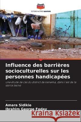 Influence des barri?res socioculturelles sur les personnes handicap?es Amara Sidikie Ibrahim George Foday 9786205648629 Editions Notre Savoir - książka