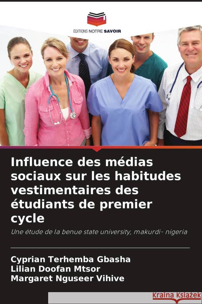 Influence des médias sociaux sur les habitudes vestimentaires des étudiants de premier cycle GBASHA, Cyprian Terhemba, MTSOR, Lilian Doofan, Vihive, Margaret Nguseer 9786208236809 Editions Notre Savoir - książka