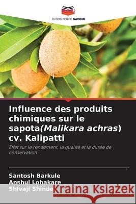 Influence des produits chimiques sur le sapota(Malikara achras) cv. Kalipatti Barkule, Santosh, Lohakare, Anshul, Shinde, Shivaji 9786208741587 Editions Notre Savoir - książka