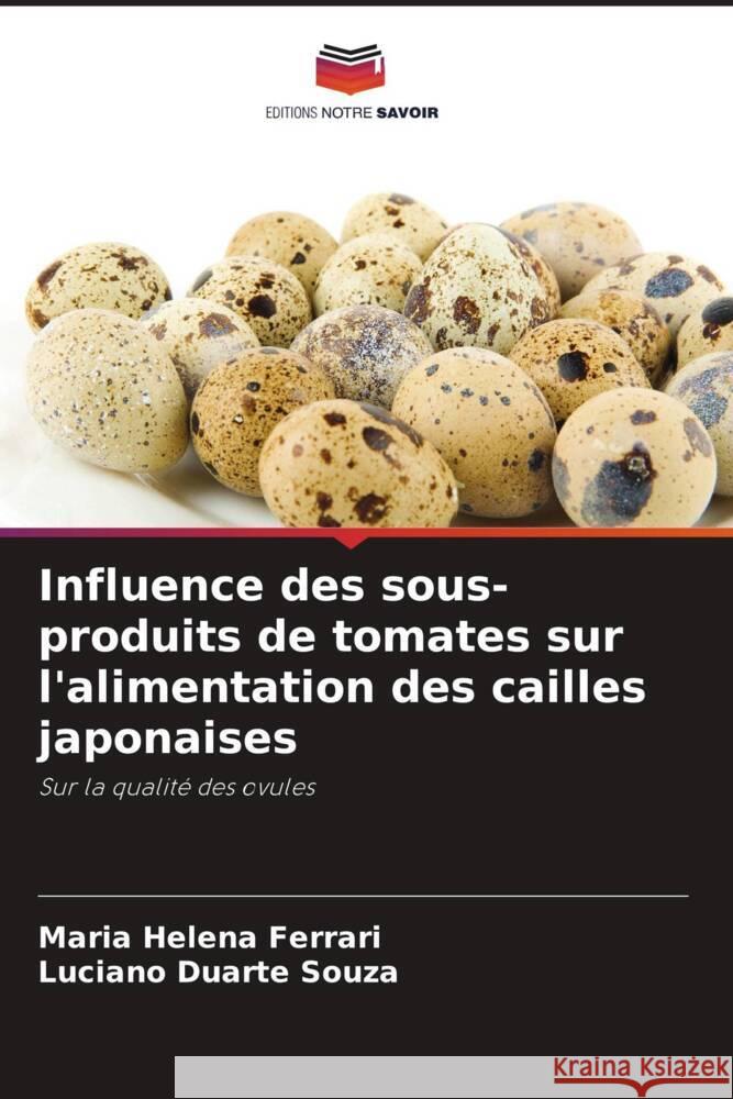 Influence des sous-produits de tomates sur l'alimentation des cailles japonaises Ferrari, Maria Helena, Duarte Souza, Luciano 9786208566920 Editions Notre Savoir - książka