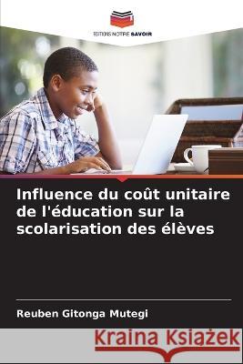 Influence du cout unitaire de l'education sur la scolarisation des eleves Reuben Gitonga Mutegi   9786205768761 Editions Notre Savoir - książka