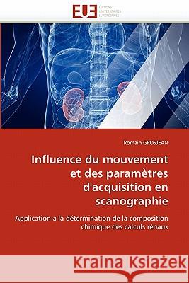 Influence Du Mouvement Et Des Paramètres d''acquisition En Scanographie Grosjean-R 9786131540783 Editions Universitaires Europeennes - książka