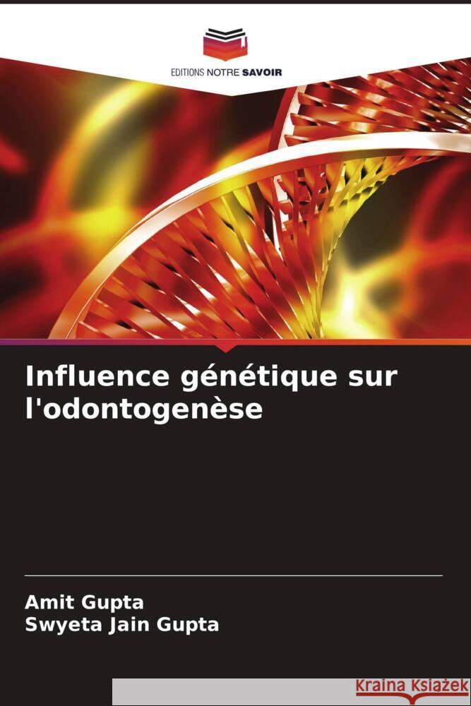 Influence g?n?tique sur l'odontogen?se Amit Gupta Swyeta Jai 9786206987529 Editions Notre Savoir - książka