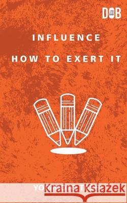 Influence: How to Exert It Yoritomo Tashi 9789389847314 Delhi Open Books - książka