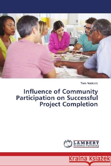 Influence of Community Participation on Successful Project Completion Nankoris, Tore 9786139889778 LAP Lambert Academic Publishing - książka