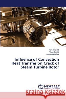 Influence of Convection Heat Transfer on Crack of Steam Turbine Rotor Ri, Nam-Hyok; Ri, Yong-Sop; Pak, Jong-Gwang 9786139452316 LAP Lambert Academic Publishing - książka