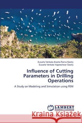 Influence of Cutting Parameters in Drilling Operations Sastry, Susarla Venkata Ananta Rama 9783330056169 LAP Lambert Academic Publishing - książka
