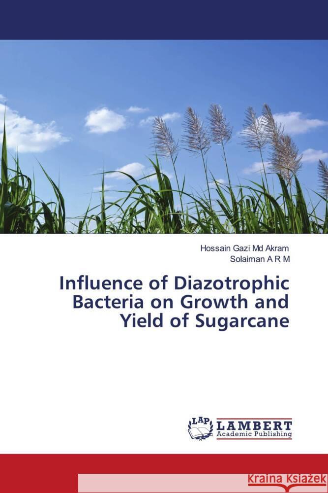 Influence of Diazotrophic Bacteria on Growth and Yield of Sugarcane Gazi Md Akram, Hossain, A R M, Solaiman 9786205514801 LAP Lambert Academic Publishing - książka