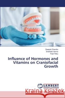 Influence of Hormones and Vitamins on Craniofacial Growth Deepak Chandra, Snehlata Verma, Tripti Tikku 9786205488133 LAP Lambert Academic Publishing - książka