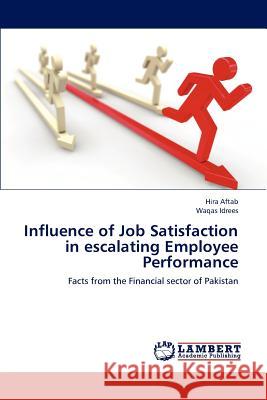 Influence of Job Satisfaction in Escalating Employee Performance Hira Aftab, Waqas Idrees 9783846534946 LAP Lambert Academic Publishing - książka