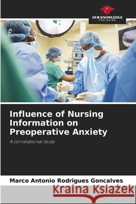 Influence of Nursing Information on Preoperative Anxiety Rodrigues Goncalves, Marco Antonio 9783330775381 Our Knowledge Publishing - książka
