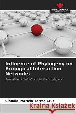 Influence of Phylogeny on Ecological Interaction Networks Torres Cruz, Cláudia Patrícia 9786209119637 Our Knowledge Publishing - książka