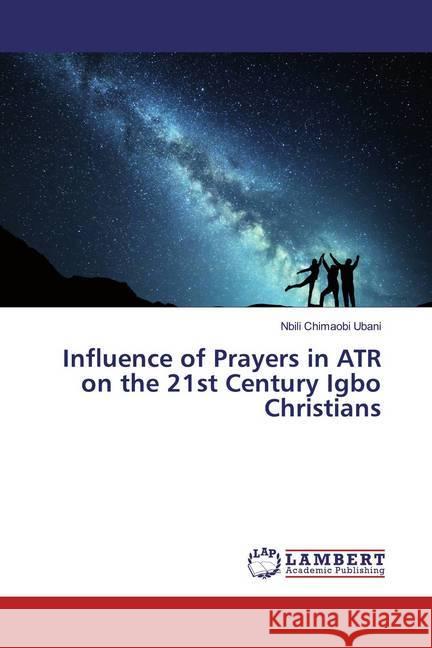 Influence of Prayers in ATR on the 21st Century Igbo Christians Ubani, Nbili Chimaobi 9786202076852 LAP Lambert Academic Publishing - książka