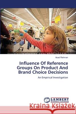 Influence Of Reference Groups On Product And Brand Choice Decisions Rehman, Asad 9783659139918 LAP Lambert Academic Publishing - książka