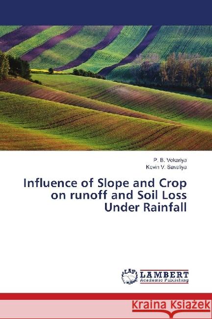 Influence of Slope and Crop on runoff and Soil Loss Under Rainfall Vekariya, P. B.; Savaliya, Kevin V. 9783659811586 LAP Lambert Academic Publishing - książka