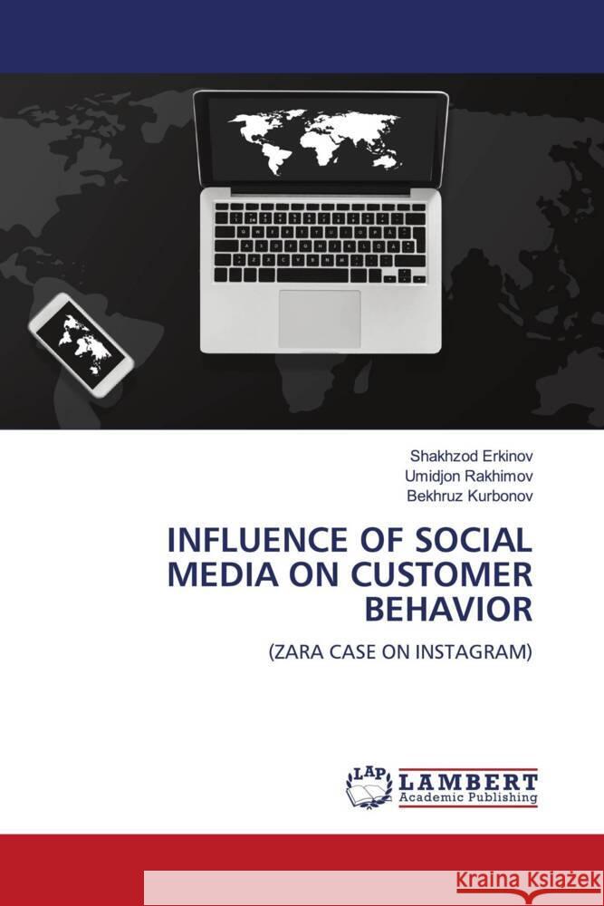 INFLUENCE OF SOCIAL MEDIA ON CUSTOMER BEHAVIOR Erkinov, Shakhzod, Rakhimov, Umidjon, Kurbonov, Bekhruz 9786204715834 LAP Lambert Academic Publishing - książka
