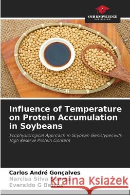 Influence of Temperature on Protein Accumulation in Soybeans Gonçalves, Carlos André, Soares, Narcisa Silva, Barros, Everaldo G 9786209005268 Our Knowledge Publishing - książka