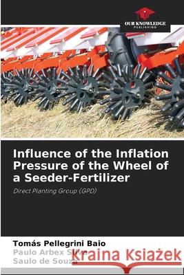Influence of the Inflation Pressure of the Wheel of a Seeder-Fertilizer Pellegrini Baio, Tomás, Arbex Silva, Paulo, de Souza, Saulo 9786206828693 Our Knowledge Publishing - książka