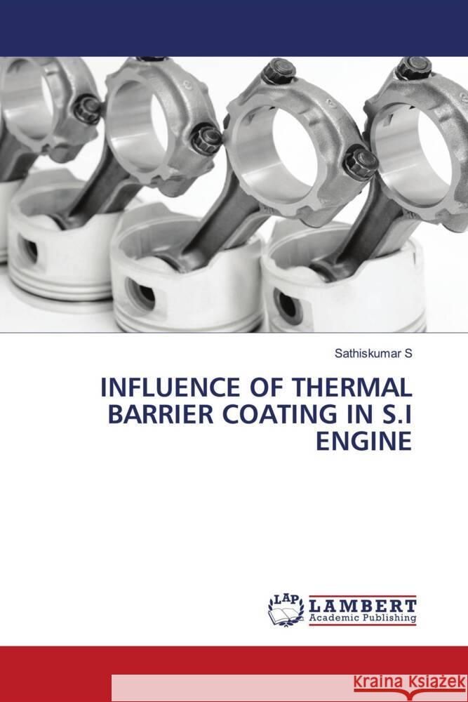 INFLUENCE OF THERMAL BARRIER COATING IN S.I ENGINE S., Sathiskumar 9786200321664 LAP Lambert Academic Publishing - książka