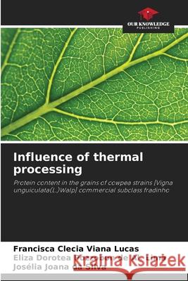 Influence of thermal processing Lucas, Francisca Clecia Viana, Pozzobon de Al. Lima, Eliza Dorotea, da Silva, Josélia Joana 9786206830511 Our Knowledge Publishing - książka