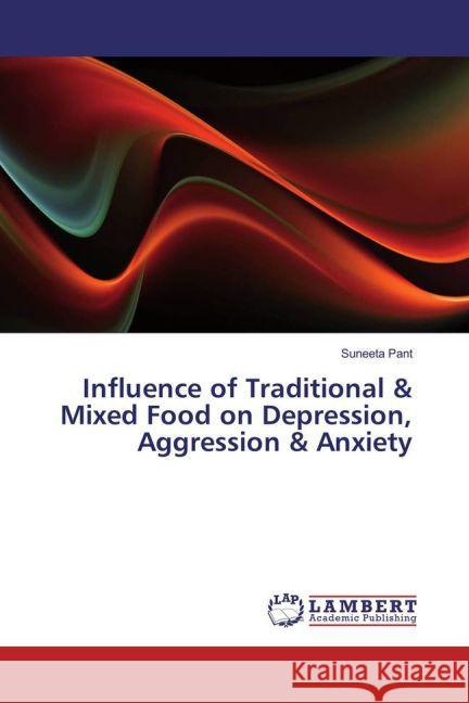 Influence of Traditional & Mixed Food on Depression, Aggression & Anxiety Pant, Suneeta 9783659808821 LAP Lambert Academic Publishing - książka