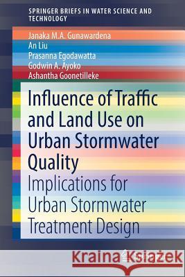 Influence of Traffic and Land Use on Urban Stormwater Quality: Implications for Urban Stormwater Treatment Design Gunawardena, Janaka M. a. 9789811053016 Springer - książka