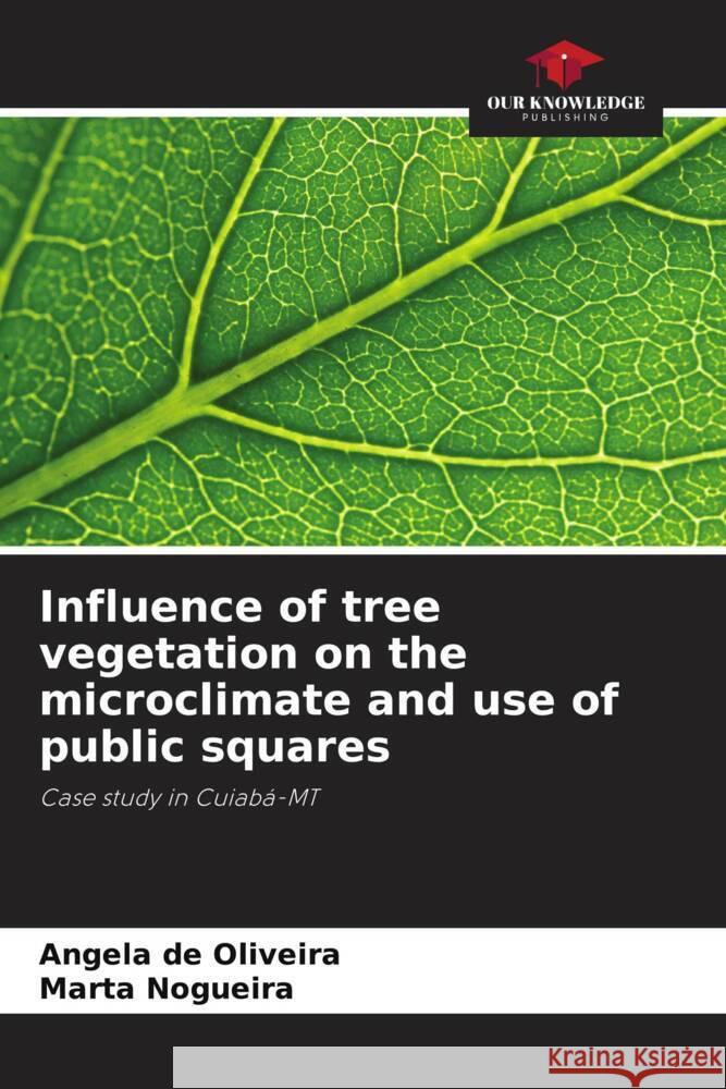 Influence of tree vegetation on the microclimate and use of public squares Angela d Marta Nogueira 9786207438822 Our Knowledge Publishing - książka